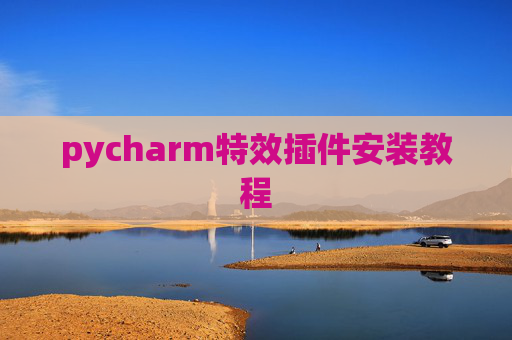 pycharm特效插件安装教程 pycharm特效插件安装教程